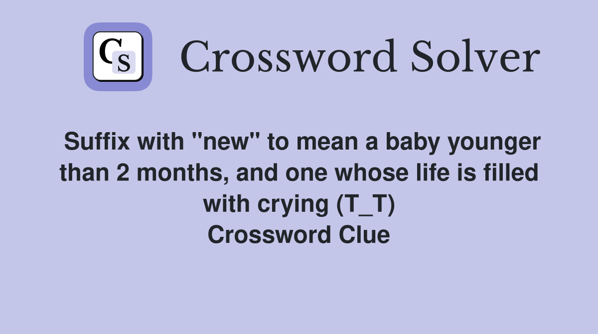 Suffix with "new" to mean a baby younger than 2 months, and one whose